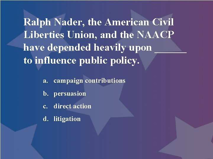 Ralph Nader, the American Civil Liberties Union, and the NAACP have depended heavily upon