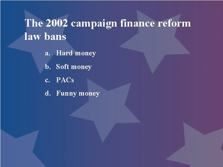 The 2002 campaign finance reform law bans a. Hard money b. Soft money c.