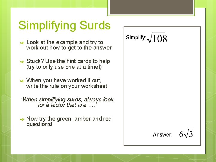 Simplifying Surds Look at the example and try to work out how to get