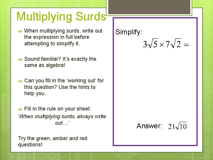 Multiplying Surds When multiplying surds, write out the expression in full before attempting to