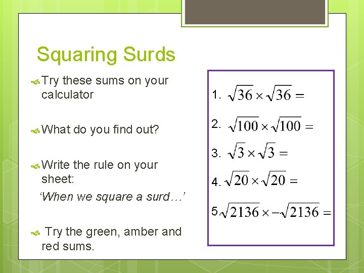 Squaring Surds Try these sums on your calculator What do you find out? Write