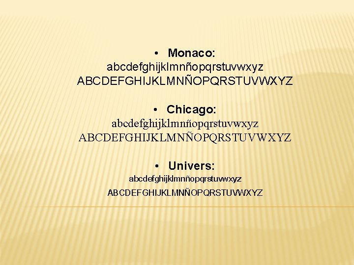 • Monaco: abcdefghijklmnñopqrstuvwxyz ABCDEFGHIJKLMNÑOPQRSTUVWXYZ • Chicago: abcdefghijklmnñopqrstuvwxyz ABCDEFGHIJKLMNÑOPQRSTUVWXYZ • Univers: abcdefghijklmnñopqrstuvwxyz ABCDEFGHIJKLMNÑOPQRSTUVWXYZ 