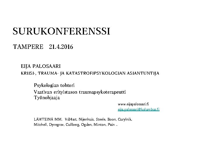 SURUKONFERENSSI TAMPERE 21. 4. 2016 EIJA PALOSAARI KRIISI-, TRAUMA- JA KATASTROFIPSYKOLOGIAN ASIANTUNTIJA Psykologian tohtori