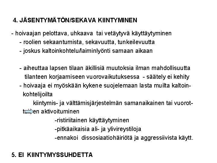 4. JÄSENTYMÄTÖN/SEKAVA KIINTYMINEN - hoivaajan pelottava, uhkaava tai vetäytyvä käyttäytyminen - roolien sekaantumista, sekavuutta,