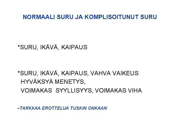 NORMAALI SURU JA KOMPLISOITUNUT SURU *SURU, IKÄVÄ, KAIPAUS, VAHVA VAIKEUS HYVÄKSYÄ MENETYS, VOIMAKAS SYYLLISYYS,