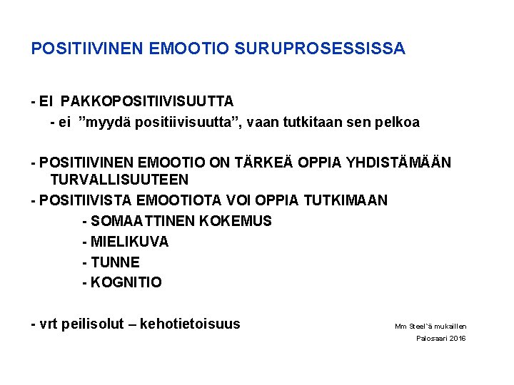 POSITIIVINEN EMOOTIO SURUPROSESSISSA - EI PAKKOPOSITIIVISUUTTA - ei ”myydä positiivisuutta”, vaan tutkitaan sen pelkoa