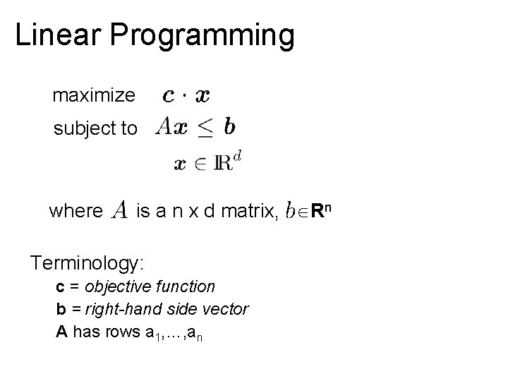 Linear Programming maximize subject to where is a n x d matrix, Rn Terminology: