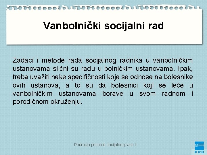 Vanbolnički socijalni rad Zadaci i metode rada socijalnog radnika u vanbolničkim ustanovama slični su