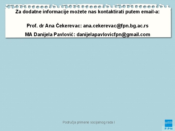 Za dodatne informacije možete nas kontaktirati putem email-a: Prof. dr Ana Čekerevac: ana. cekerevac@fpn.