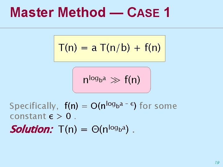 Master Method — CASE 1 T(n) = a T(n/b) + f(n) nlogba ≫ f(n)