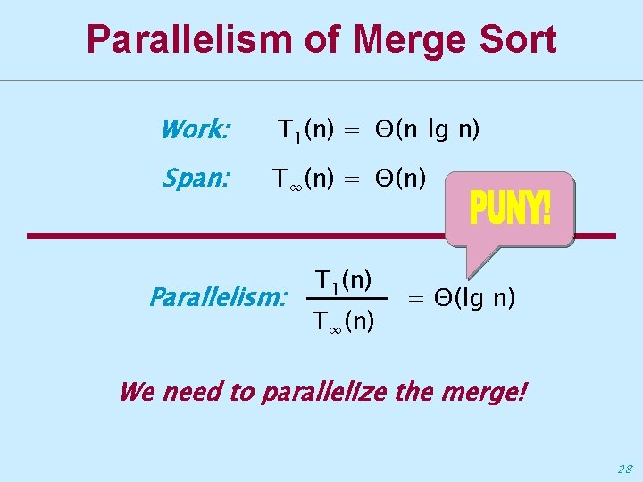 Parallelism of Merge Sort Work: T 1(n) = Θ(n lg n) Span: T∞(n) =