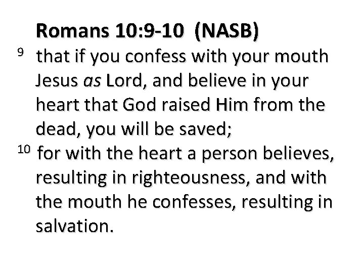 Romans 10: 9 -10 (NASB) 9 that if you confess with your mouth Jesus