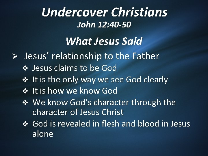 Undercover Christians John 12: 40 -50 What Jesus Said Ø Jesus’ relationship to the