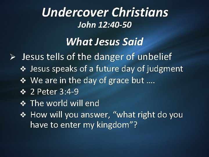 Undercover Christians John 12: 40 -50 What Jesus Said Ø Jesus tells of the