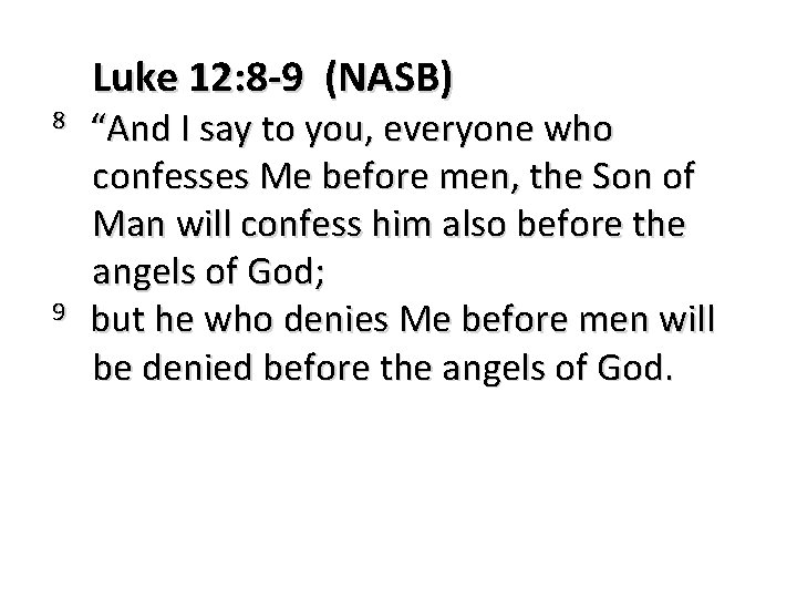 Luke 12: 8 -9 (NASB) 8 “And I say to you, everyone who confesses