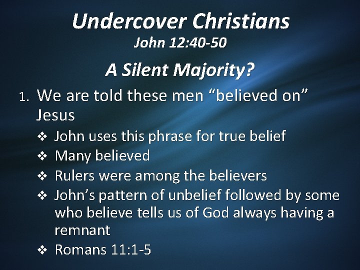 Undercover Christians John 12: 40 -50 A Silent Majority? 1. We are told these
