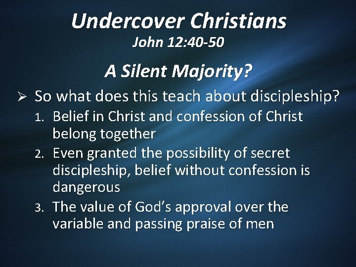 Undercover Christians John 12: 40 -50 A Silent Majority? Ø So what does this