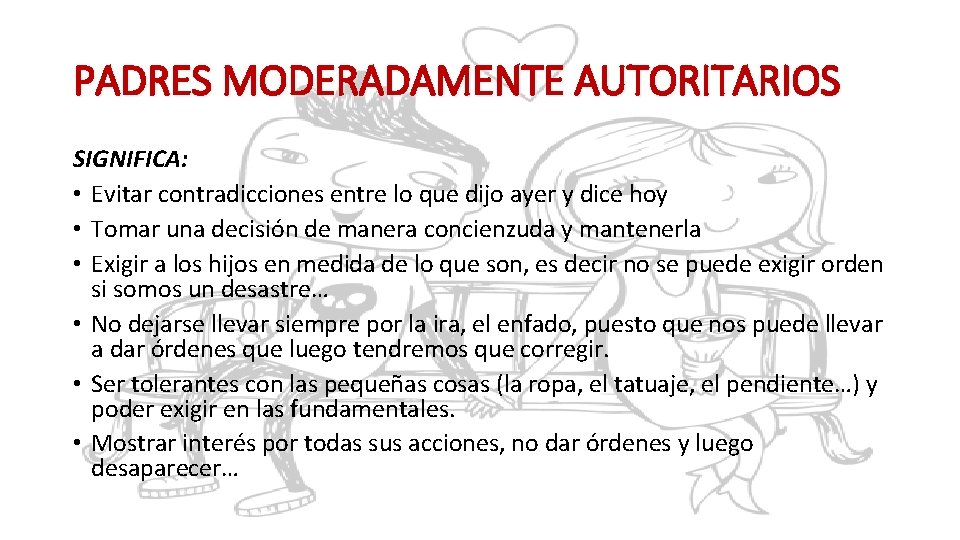 PADRES MODERADAMENTE AUTORITARIOS SIGNIFICA: • Evitar contradicciones entre lo que dijo ayer y dice