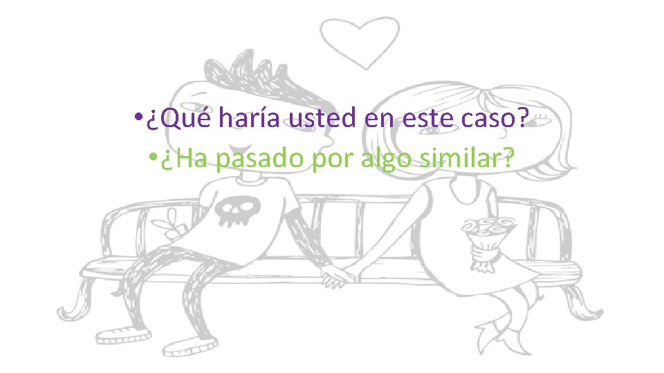  • ¿Qué haría usted en este caso? • ¿Ha pasado por algo similar?