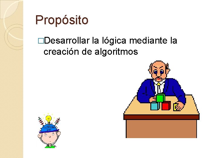 Propósito �Desarrollar la lógica mediante la creación de algoritmos 