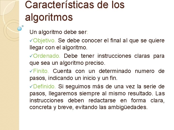 Características de los algoritmos Un algoritmo debe ser: üObjetivo. Se debe conocer el final