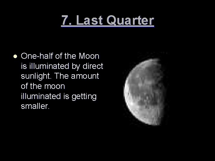 7. Last Quarter l One-half of the Moon is illuminated by direct sunlight. The