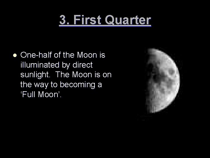 3. First Quarter l One-half of the Moon is illuminated by direct sunlight. The