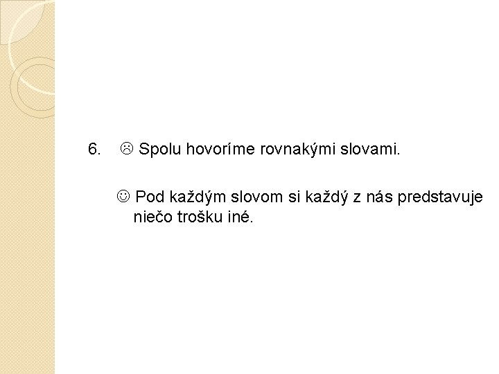 6. Spolu hovoríme rovnakými slovami. Pod každým slovom si každý z nás predstavuje niečo