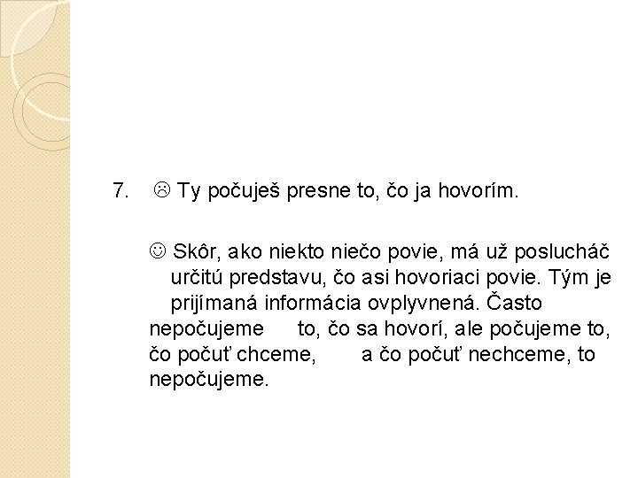 7. Ty počuješ presne to, čo ja hovorím. Skôr, ako niekto niečo povie, má