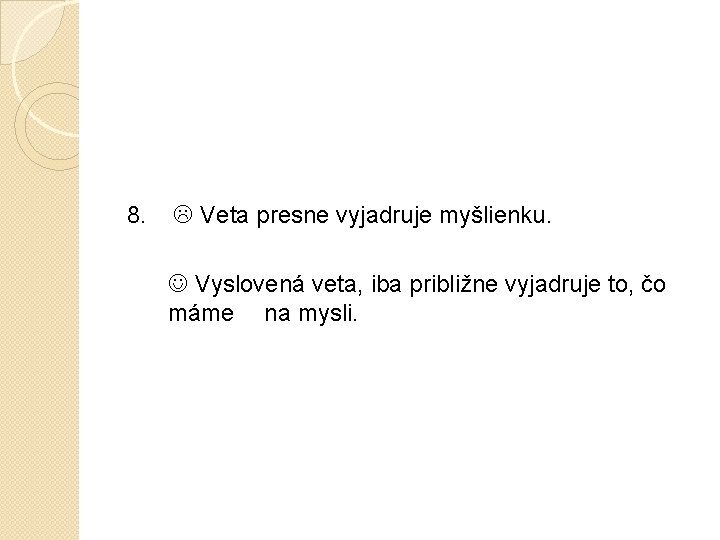 8. Veta presne vyjadruje myšlienku. Vyslovená veta, iba približne vyjadruje to, čo máme na