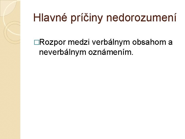 Hlavné príčiny nedorozumení �Rozpor medzi verbálnym obsahom a neverbálnym oznámením. 