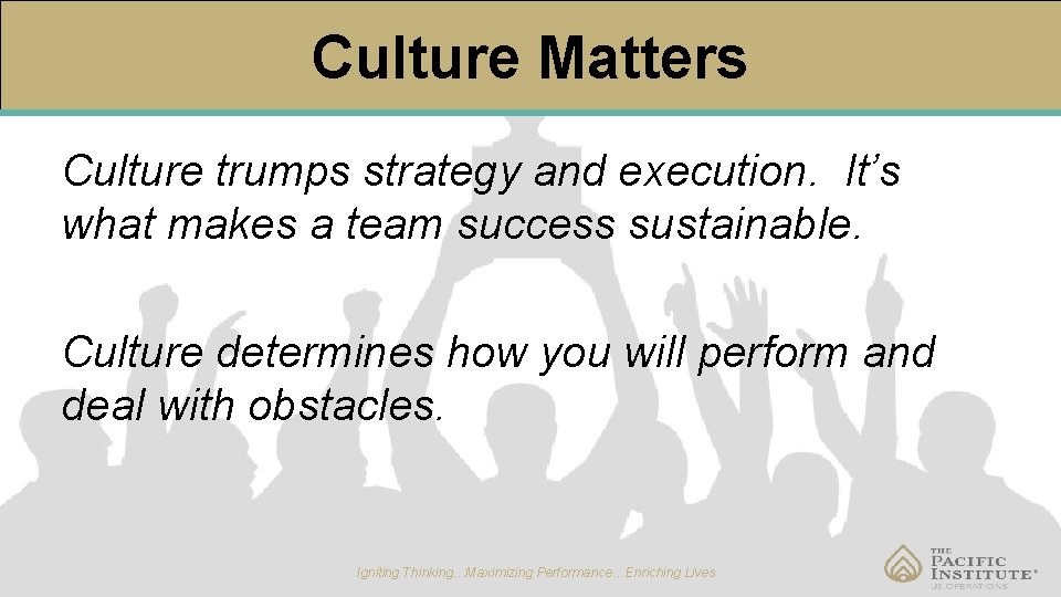 Culture Matters Culture trumps strategy and execution. It’s what makes a team success sustainable.