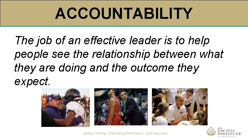 ACCOUNTABILITY The job of an effective leader is to help people see the relationship