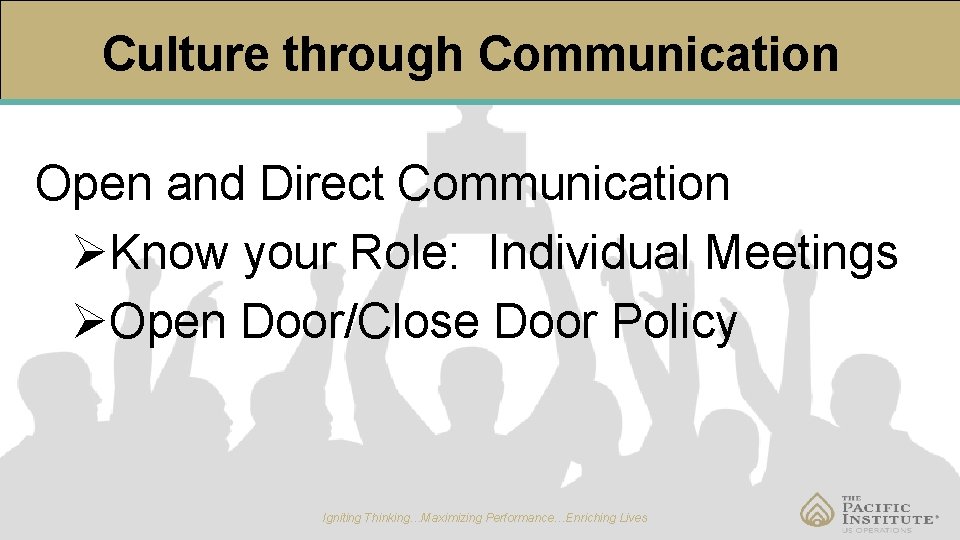 Culture through Communication Open and Direct Communication ØKnow your Role: Individual Meetings ØOpen Door/Close