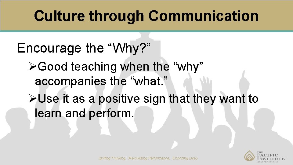 Culture through Communication Encourage the “Why? ” ØGood teaching when the “why” accompanies the