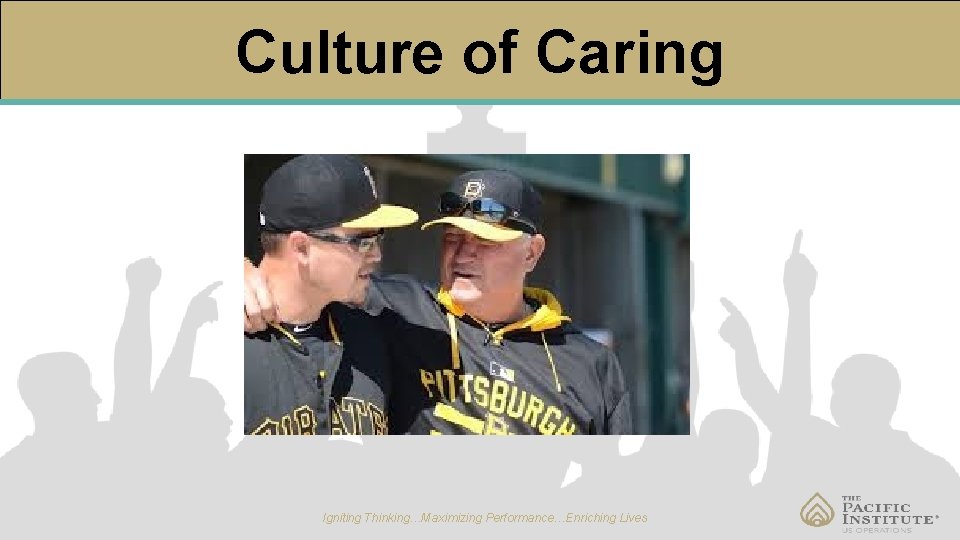 Culture of Caring Igniting Thinking…Maximizing Performance…Enriching Lives 