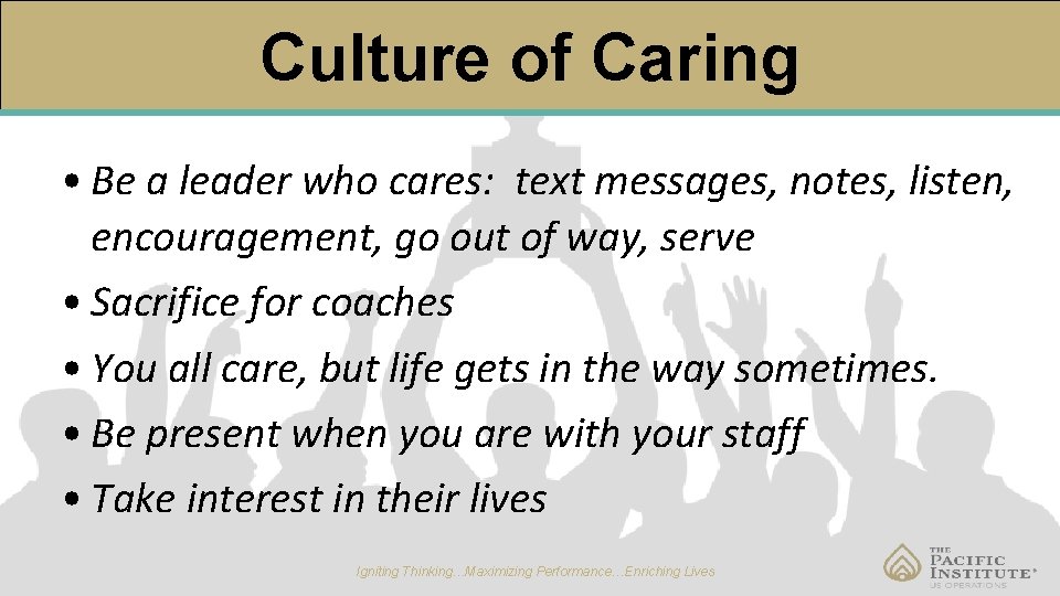 Culture of Caring • Be a leader who cares: text messages, notes, listen, encouragement,