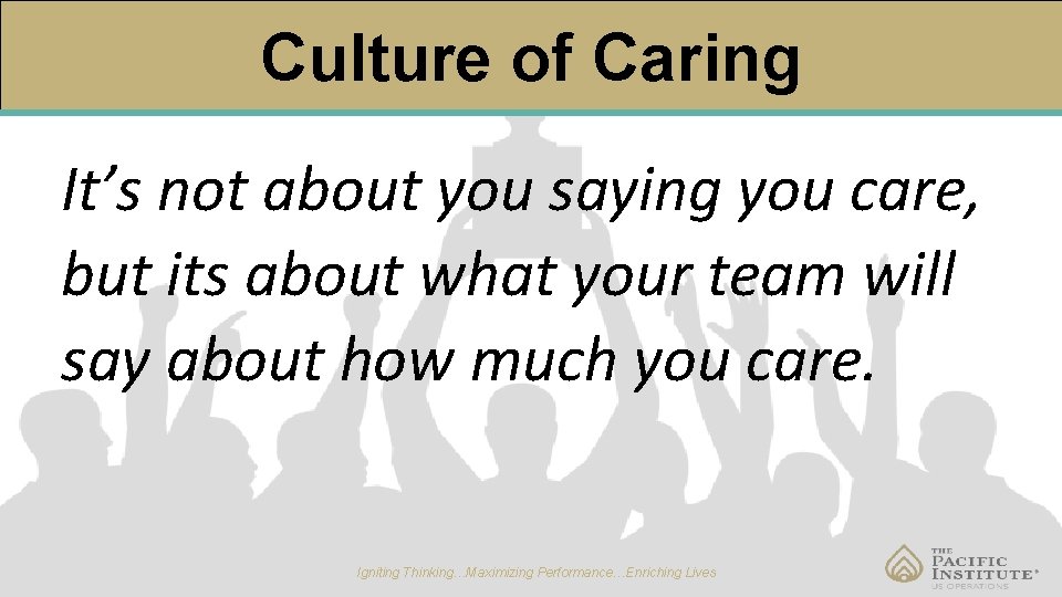Culture of Caring It’s not about you saying you care, but its about what