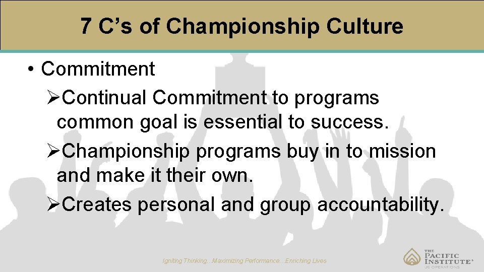 7 C’s of Championship Culture • Commitment ØContinual Commitment to programs common goal is