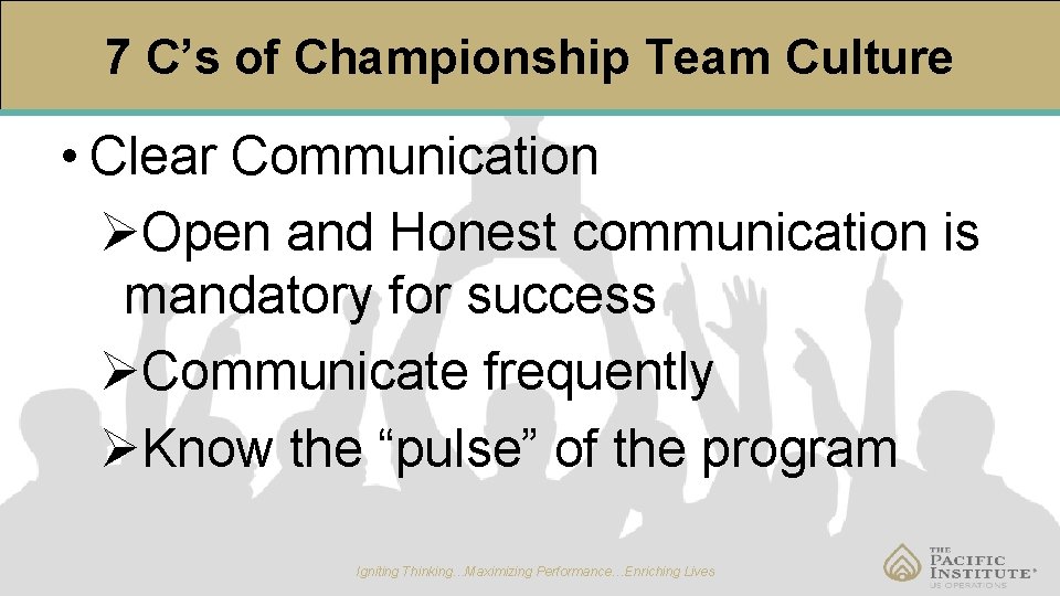7 C’s of Championship Team Culture • Clear Communication ØOpen and Honest communication is