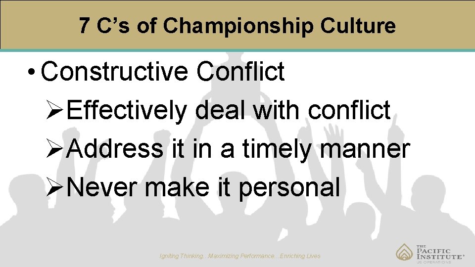 7 C’s of Championship Culture • Constructive Conflict ØEffectively deal with conflict ØAddress it