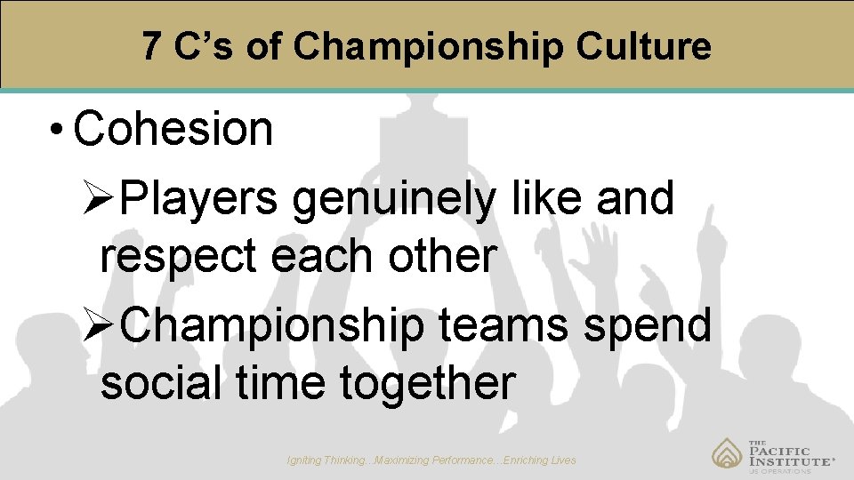 7 C’s of Championship Culture • Cohesion ØPlayers genuinely like and respect each other