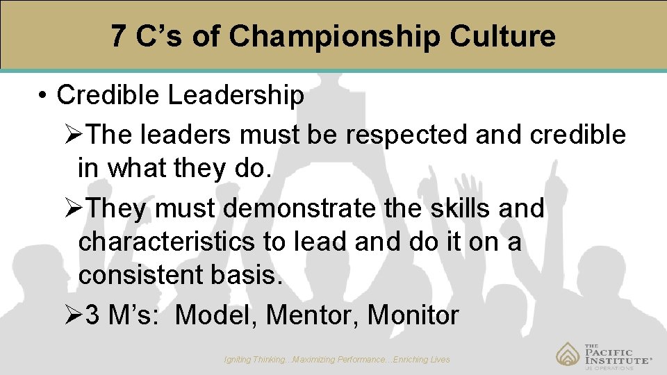 7 C’s of Championship Culture • Credible Leadership ØThe leaders must be respected and