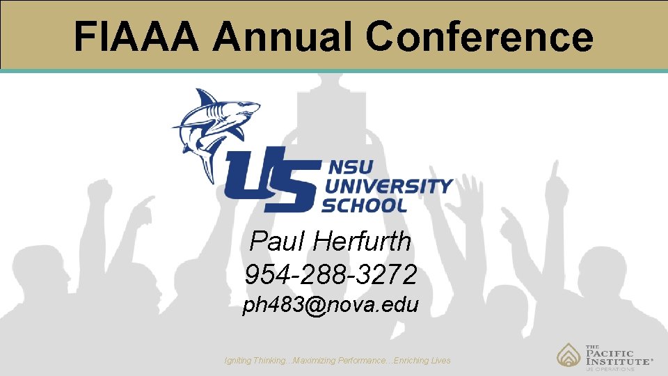 FIAAA Annual Conference Paul Herfurth 954 -288 -3272 ph 483@nova. edu Igniting Thinking…Maximizing Performance…Enriching