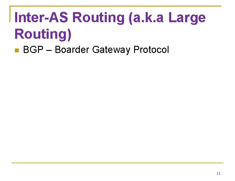 Inter-AS Routing (a. k. a Large Routing) BGP – Boarder Gateway Protocol 11 