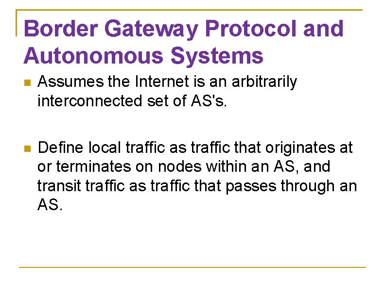 Border Gateway Protocol and Autonomous Systems Assumes the Internet is an arbitrarily interconnected set