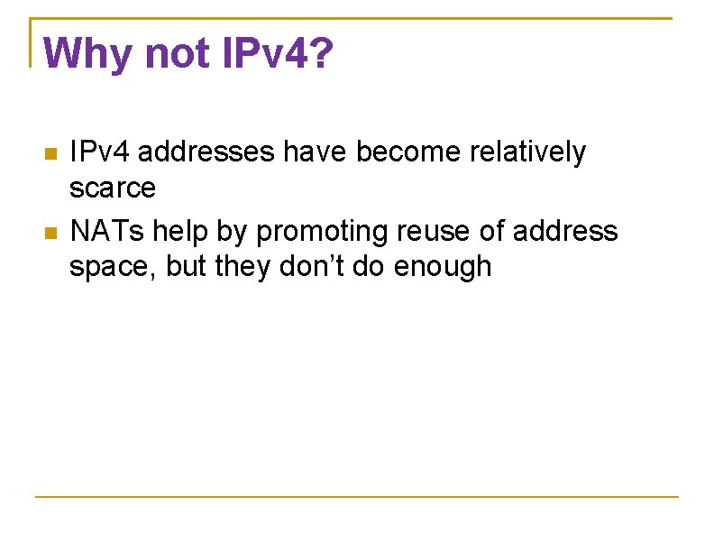 Why not IPv 4? IPv 4 addresses have become relatively scarce NATs help by