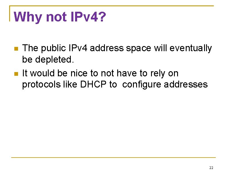 Why not IPv 4? The public IPv 4 address space will eventually be depleted.