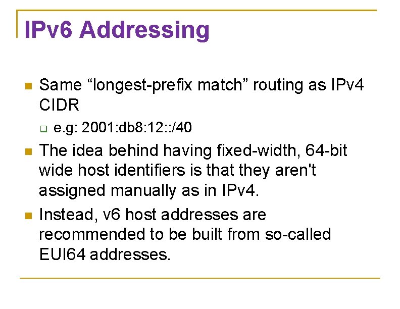 IPv 6 Addressing Same “longest-prefix match” routing as IPv 4 CIDR e. g: 2001: