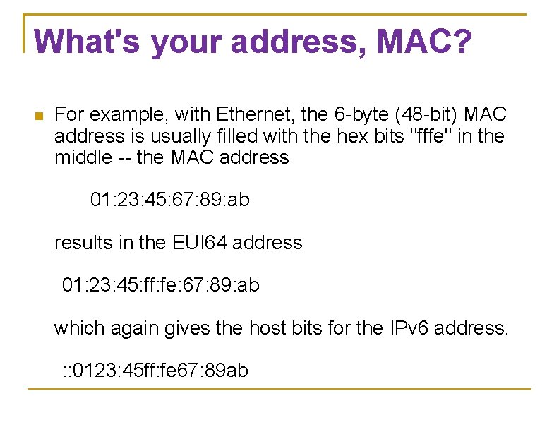 What's your address, MAC? For example, with Ethernet, the 6 -byte (48 -bit) MAC